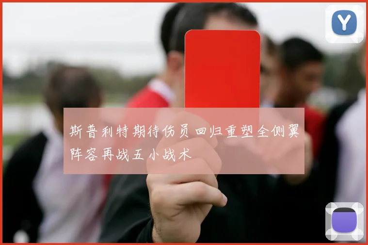 斯普利特期待伤员回归重塑全侧翼阵容再战五小战术